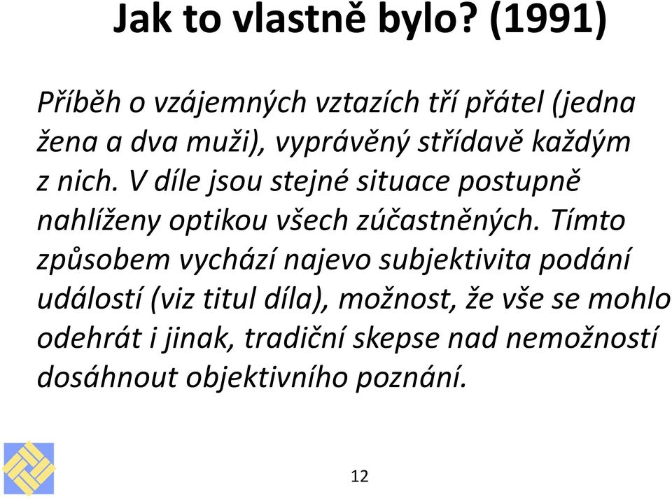 každým z nich. V díle jsou stejné situace postupně nahlíženy optikou všech zúčastněných.