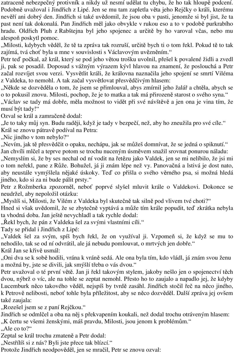 Pan Jindřich měl jako obvykle v rukou eso a to v podobě purkrabího hradu. Oldřich Pluh z Rabštejna byl jeho spojenec a určitě by ho varoval včas, nebo mu alespoň poskytl pomoc.