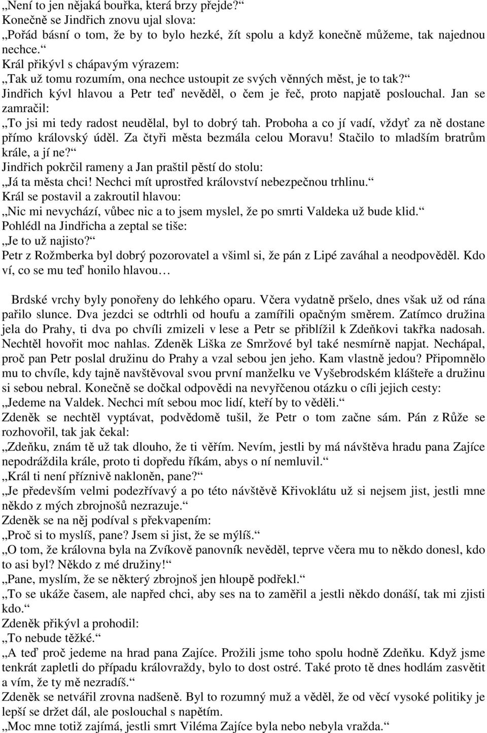 Jan se zamračil: To jsi mi tedy radost neudělal, byl to dobrý tah. Proboha a co jí vadí, vždyť za ně dostane přímo královský úděl. Za čtyři města bezmála celou Moravu!