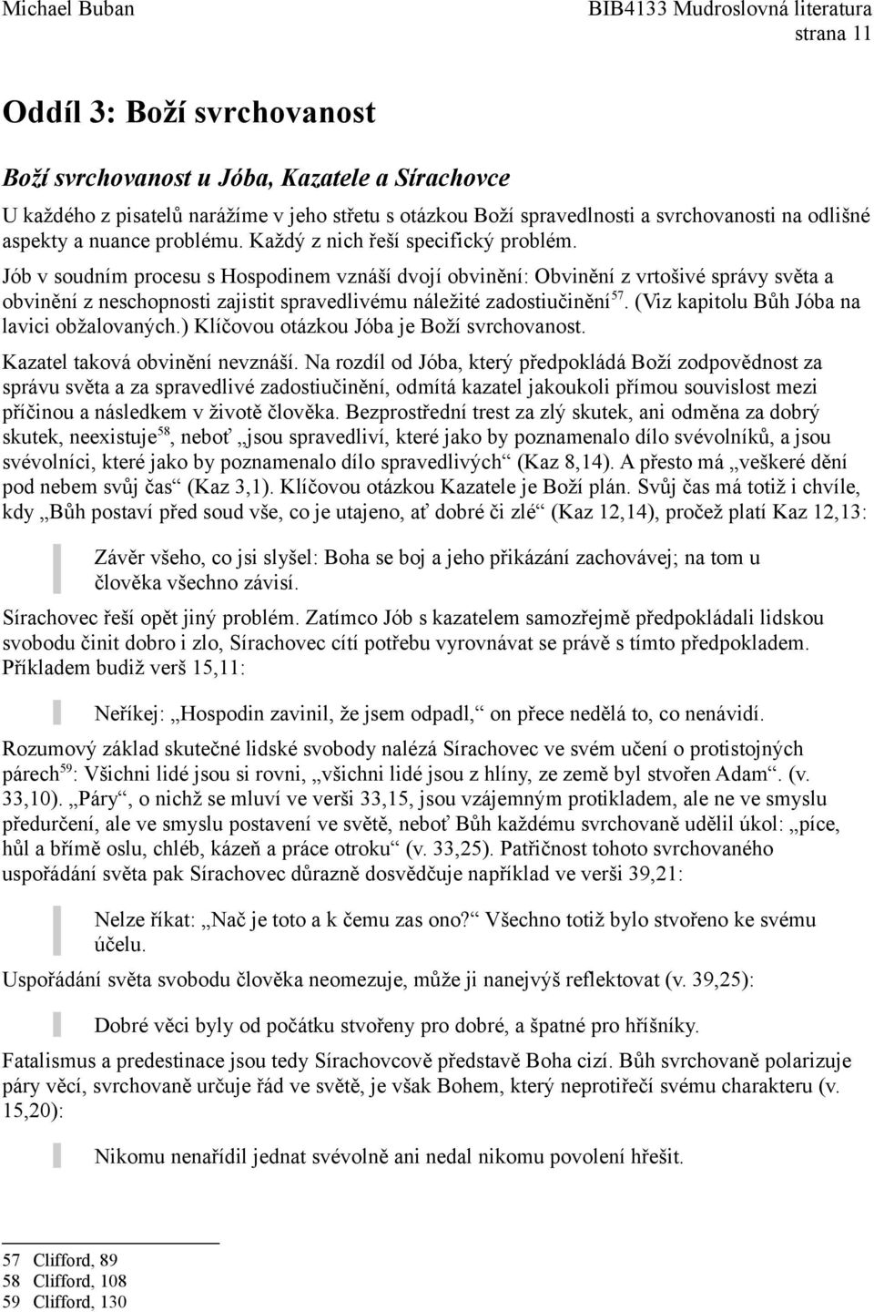 Jób v soudním procesu s Hospodinem vznáší dvojí obvinění: Obvinění z vrtošivé správy světa a obvinění z neschopnosti zajistit spravedlivému náležité zadostiučinění 57.