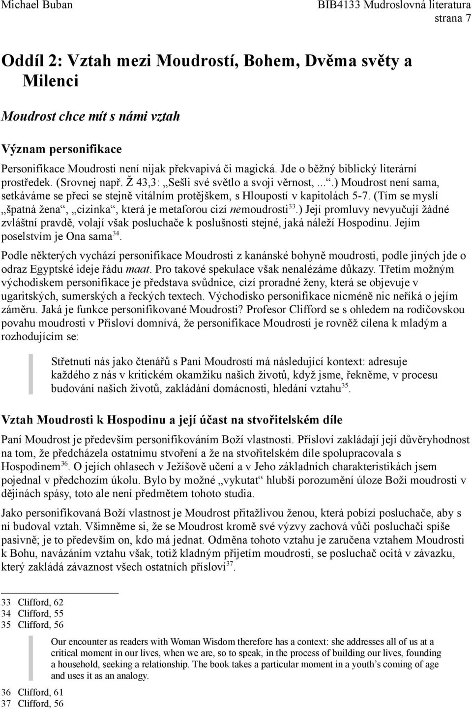 ...) Moudrost není sama, setkáváme se přeci se stejně vitálním protějškem, s Hloupostí v kapitolách 5-7. (Tím se myslí špatná žena, cizinka, která je metaforou cizí nemoudrosti 33.