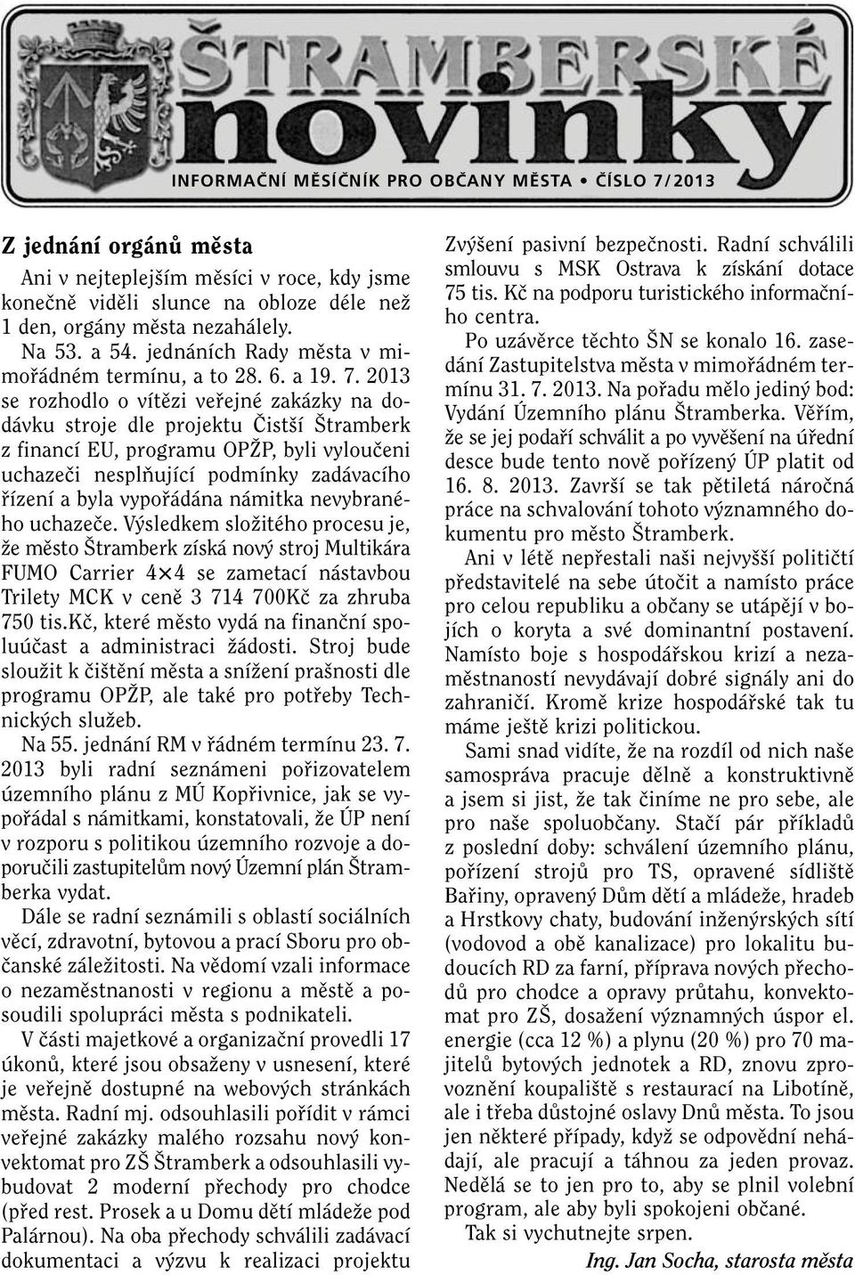 2013 se rozhodlo o vítûzi vefiejné zakázky na dodávku stroje dle projektu âist í tramberk z financí EU, programu OPÎP, byli vylouãeni uchazeãi nesplàující podmínky zadávacího fiízení a byla