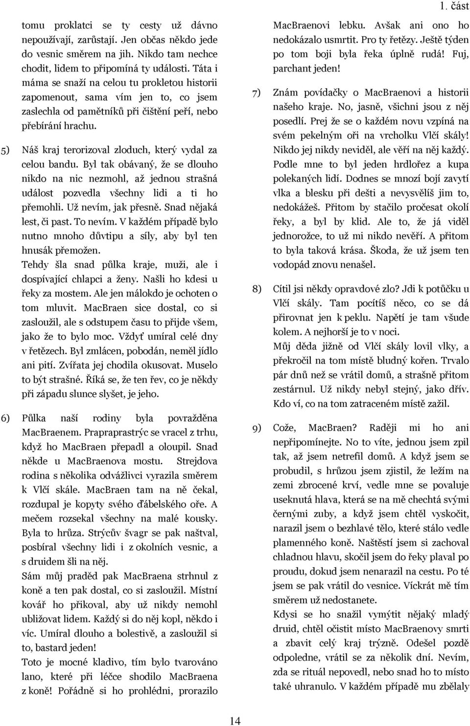 5) Náš kraj terorizoval zloduch, který vydal za celou bandu. Byl tak obávaný, ţe se dlouho nikdo na nic nezmohl, aţ jednou strašná událost pozvedla všechny lidi a ti ho přemohli. Uţ nevím, jak přesně.