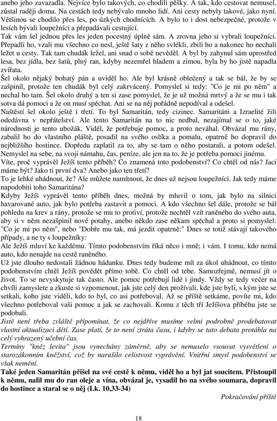 A zrovna jeho si vybrali loupežníci. Přepadli ho, vzali mu všechno co nesl, ještě šaty z něho svlékli, zbili ho a nakonec ho nechali ležet u cesty. Tak tam chudák ležel, ani snad o sobě nevěděl.