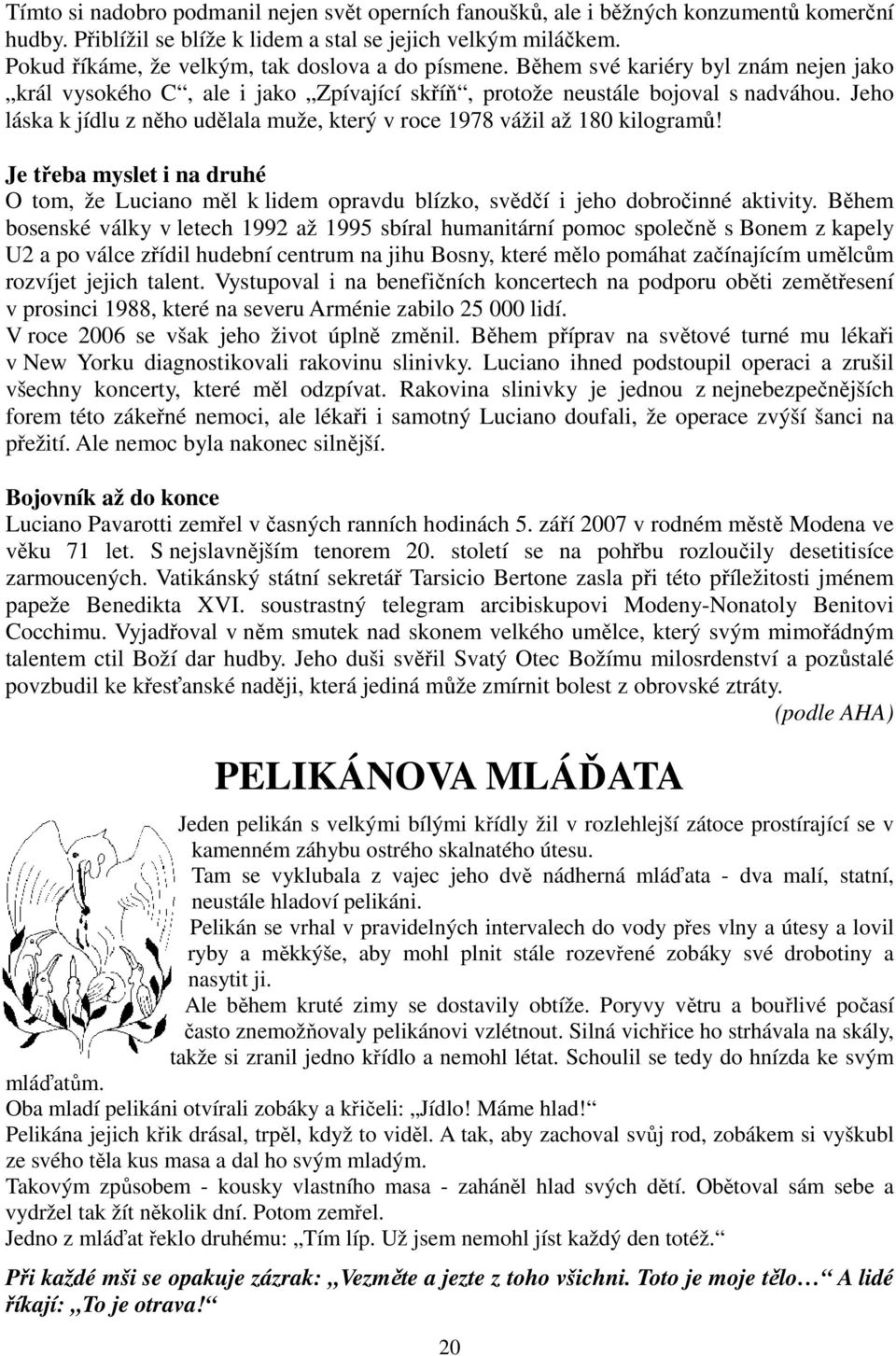 Jeho láska k jídlu z něho udělala muže, který v roce 1978 vážil až 180 kilogramů! Je třeba myslet i na druhé O tom, že Luciano měl k lidem opravdu blízko, svědčí i jeho dobročinné aktivity.