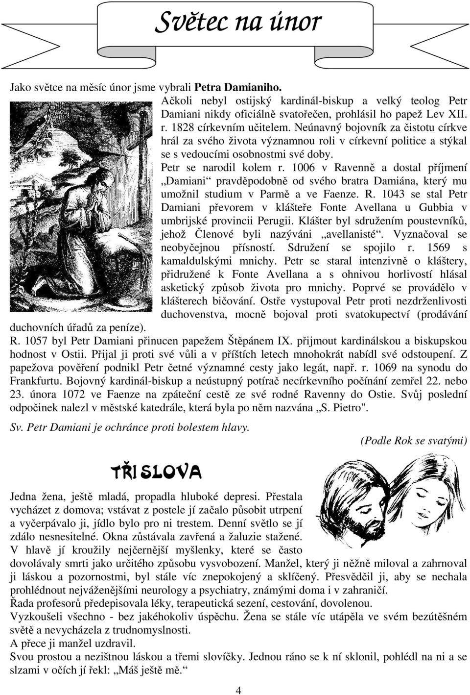 1006 v Ravenně a dostal příjmení Damiani pravděpodobně od svého bratra Damiána, který mu umožnil studium v Parmě a ve Faenze. R. 1043 se stal Petr Damiani převorem v klášteře Fonte Avellana u Gubbia v umbrijské provincii Perugii.