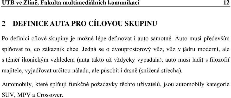 Jedná se o dvouprostorový vůz, vůz v jádru moderní, ale s téměř ikonickým vzhledem (auta takto už vždycky vypadala), auto musí ladit