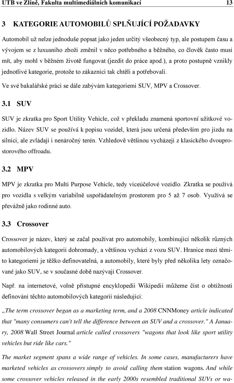 ), a proto postupně vznikly jednotlivé kategorie, protože to zákazníci tak chtěli a potřebovali. Ve své bakalářské práci se dále zabývám kategoriemi SUV, MPV a Crossover. 3.