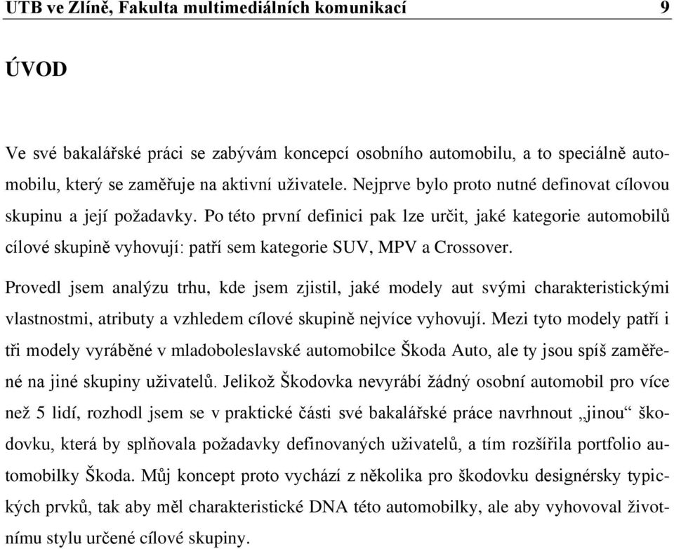 Provedl jsem analýzu trhu, kde jsem zjistil, jaké modely aut svými charakteristickými vlastnostmi, atributy a vzhledem cílové skupině nejvíce vyhovují.