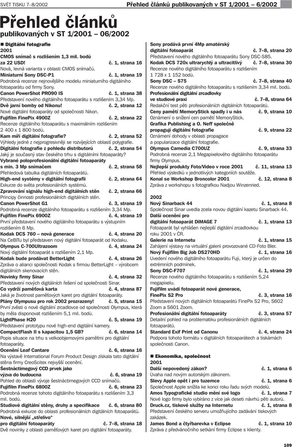 Canon PowerShot PRO90 IS č. 1, strana 38 Představení nového digitálního fotoaparátu s rozlišením 3,34 Mp. Dvě jarní bomby od Nikonu! č. 2, strana 12 Nové digitální fotoaparáty od společnosti Nikon.