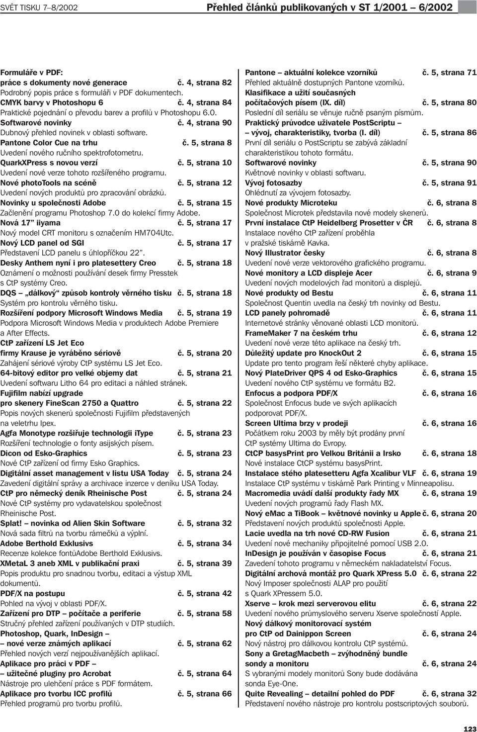 Pantone Color Cue na trhu č. 5, strana 8 Uvedení nového ručního spektrofotometru. QuarkXPress s novou verzí č. 5, strana 10 Uvedení nové verze tohoto rozšířeného programu. Nové phototools na scéně č.