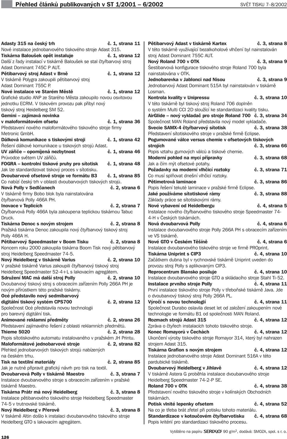 1, strana 12 V tiskárně Polygra zakoupili pětibarvový stroj Adast Dominant 755C P. Nové instalace ve Starém Městě č.