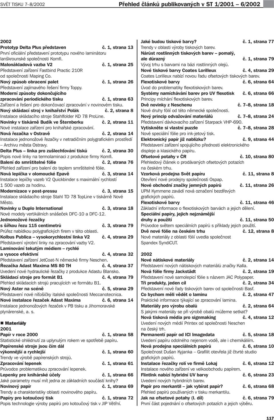 1, strana 25 Představení zařízení Fastbind Practic 210R od společnosti Maping Co. Nový způsob obracení palet č. 1, strana 26 Představení zajímavého řešení firmy Toppy.