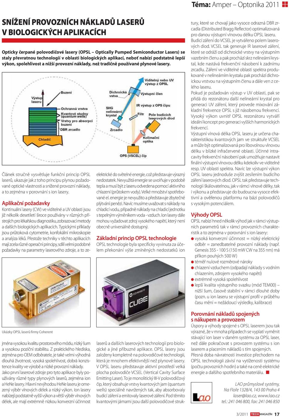 Článek stručně vysvětluje funkční princip OPSL laserů, ukazuje jak z toho principu plynou požadované optické vlastnosti a snížené provozní náklady, a to zejména v porovnání s ion lasery.