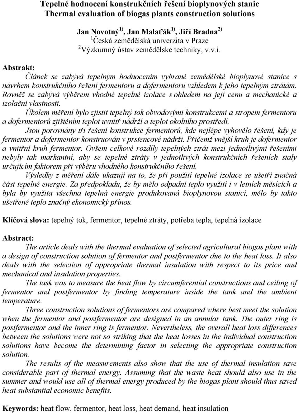 y, v.v.i. Abstrakt: Článek se zabývá tepelným hodnocením vybrané zemědělské bioplynové stanice s návrhem konstrukčního řešení fermentoru a dofermentoru vzhledem k jeho tepelným ztrátám.