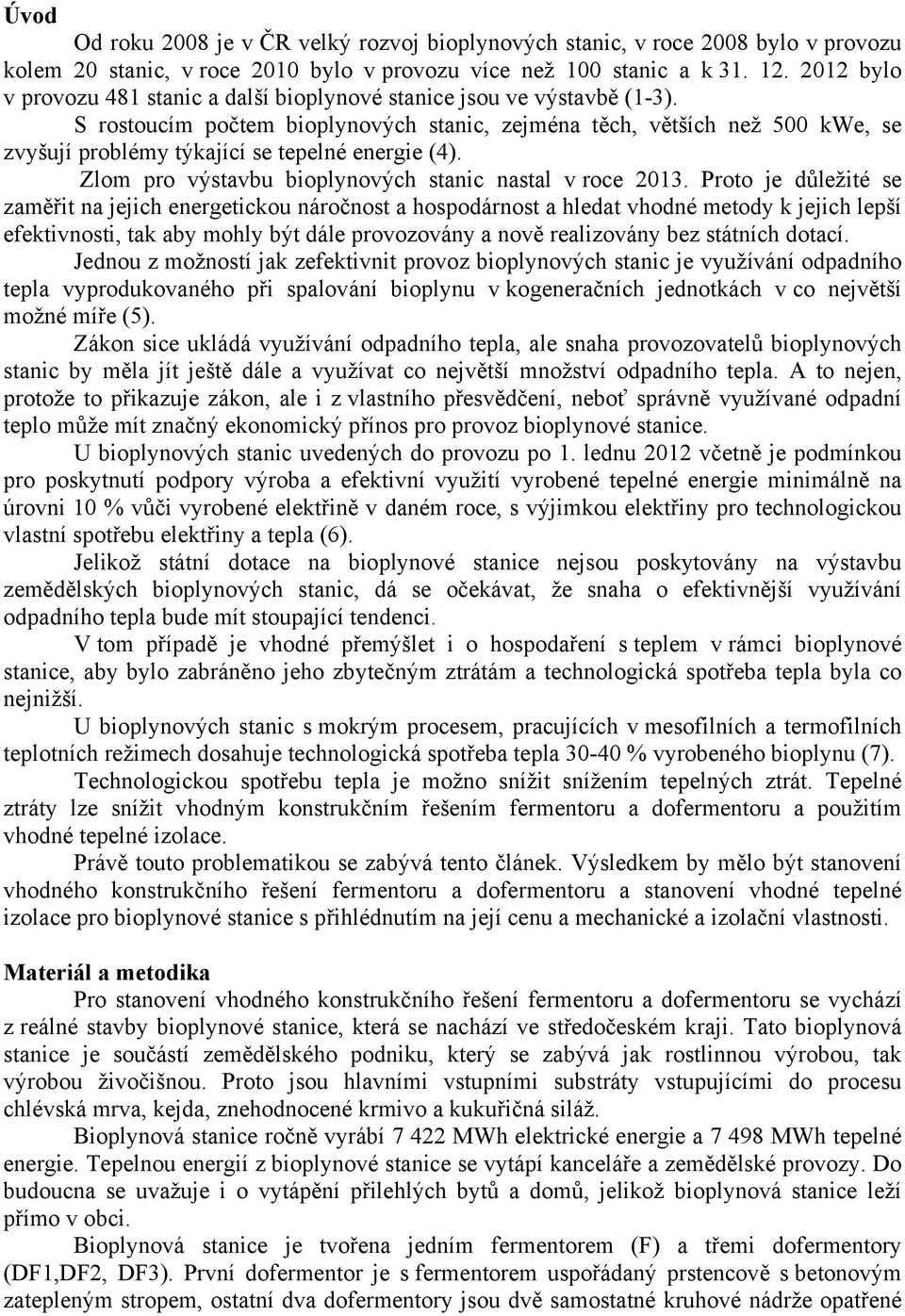 S rostoucím počtem bioplynových stanic, zejména těch, větších než 500 kwe, se zvyšují problémy týkající se tepelné energie (4). Zlom pro výstavbu bioplynových stanic nastal v roce 2013.