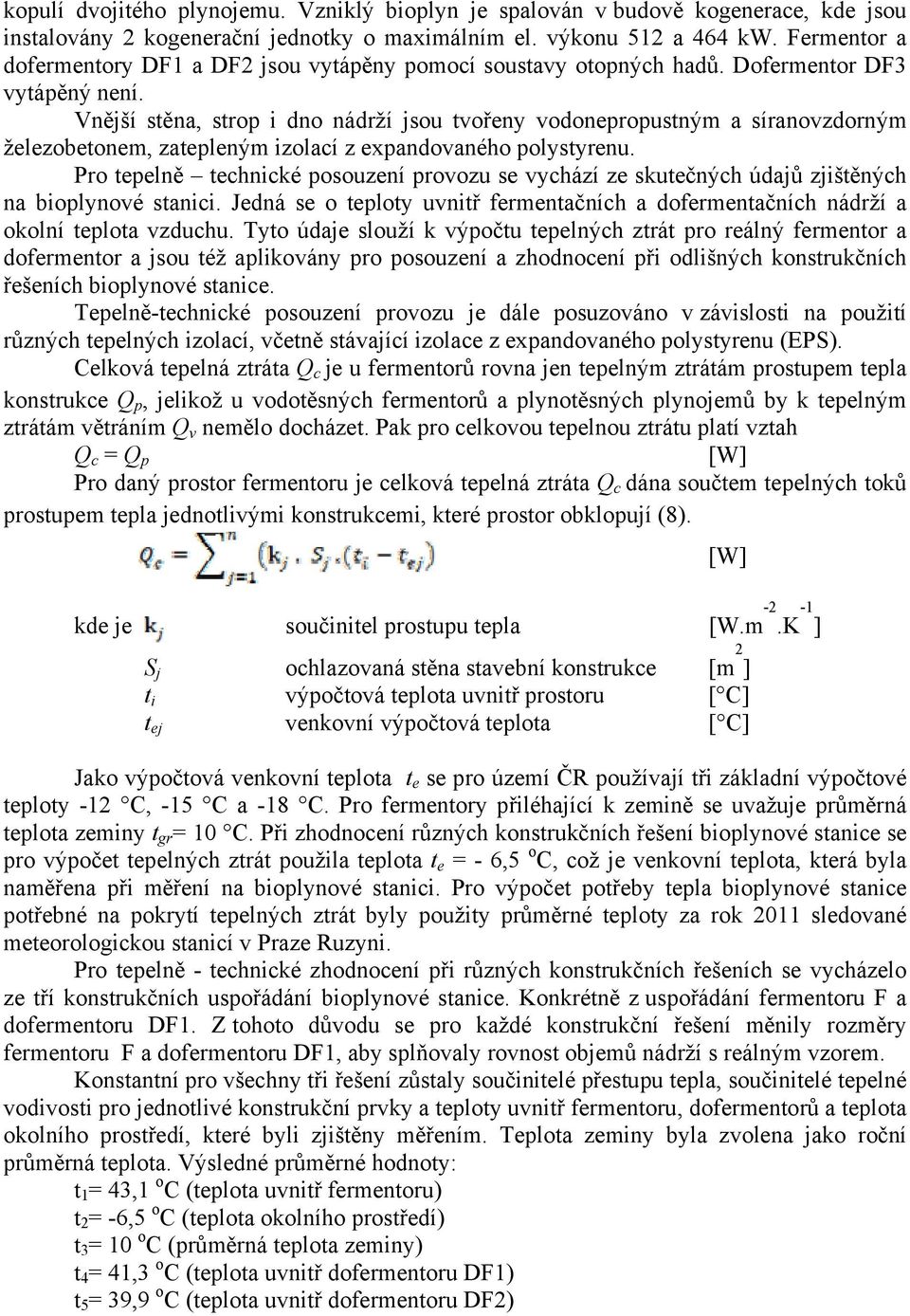 Vnější stěna, strop i dno nádrží jsou tvořeny vodonepropustným a síranovzdorným železobetonem, zatepleným izolací z expandovaného polystyrenu.