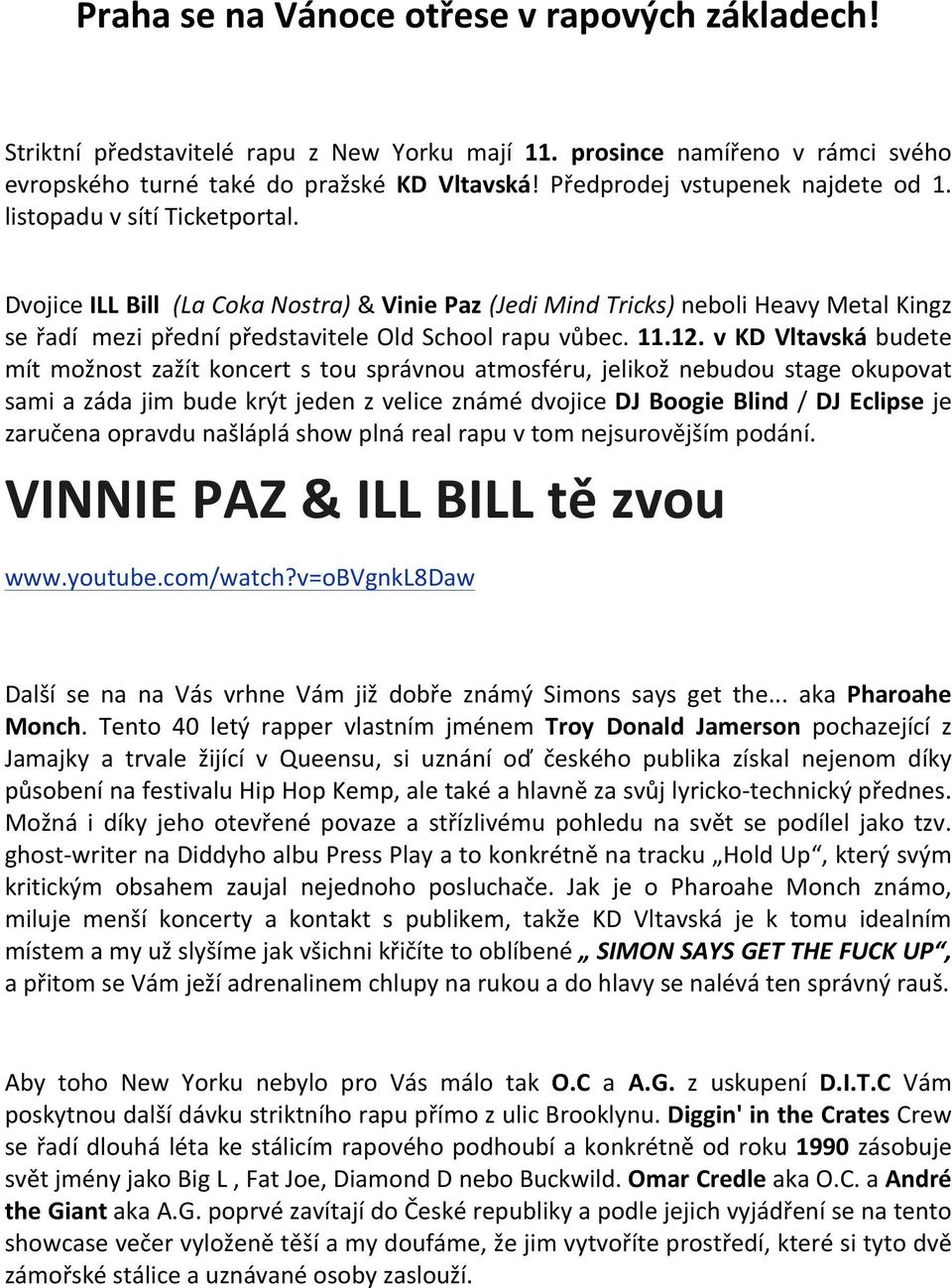 Dvojice ILL Bill (La Coka Nostra) & Vinie Paz (Jedi Mind Tricks) neboli Heavy Metal Kingz se řadí mezi přední představitele Old School rapu vůbec. 11.12.