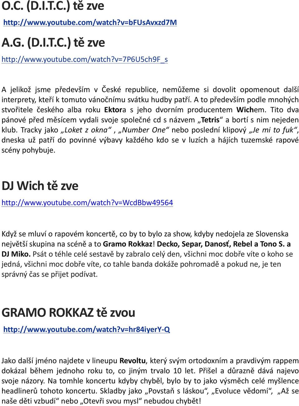 v=7p6u5ch9f_s A jelikož jsme především v České republice, nemůžeme si dovolit opomenout další interprety, kteří k tomuto vánočnímu svátku hudby patří.