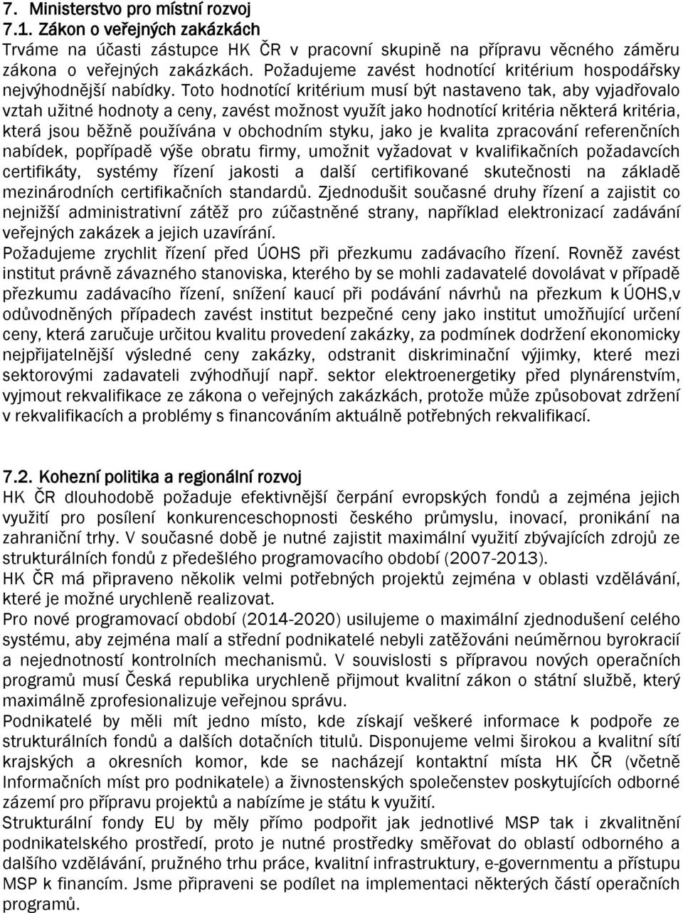 Toto hodnotící kritérium musí být nastaveno tak, aby vyjadřovalo vztah uţitné hodnoty a ceny, zavést moţnost vyuţít jako hodnotící kritéria některá kritéria, která jsou běţně pouţívána v obchodním