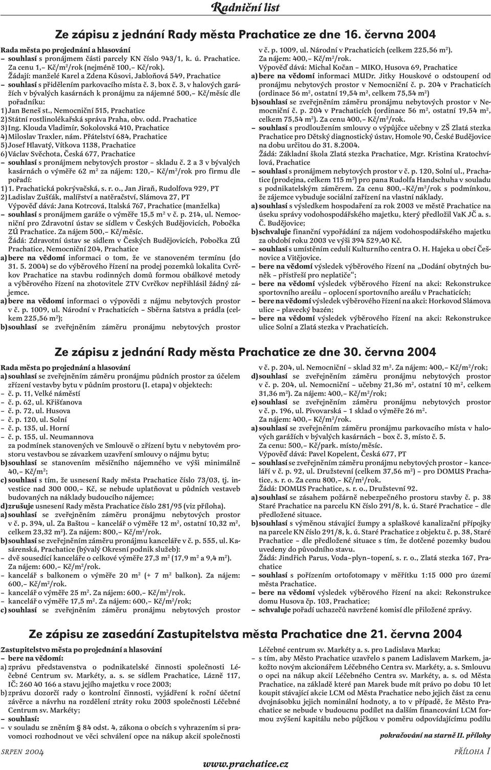 3, v halových garážích v bývalých kasárnách k pronájmu za nájemné 500, Kč/měsíc dle pořadníku: 1) Jan Beneš st., Nemocniční 515, Prachatice 2) Státní rostlinolékařská správa Praha, obv. odd.