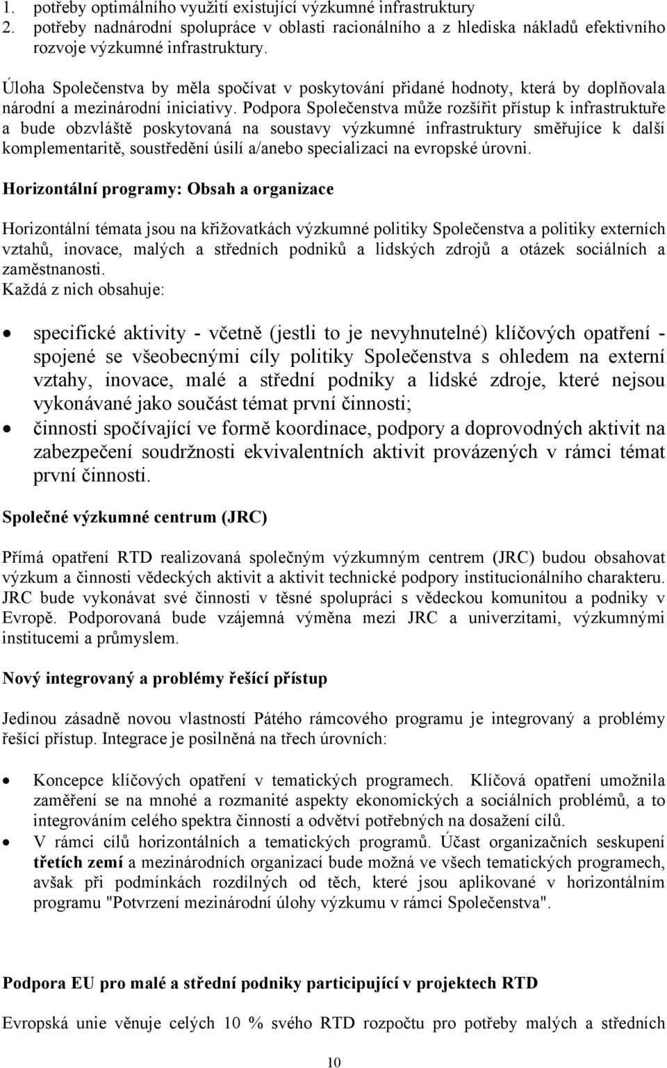 Podpora Společenstva může rozšířit přístup k infrastruktuře a bude obzvláště poskytovaná na soustavy výzkumné infrastruktury směřujíce k další komplementaritě, soustředění úsilí a/anebo specializaci