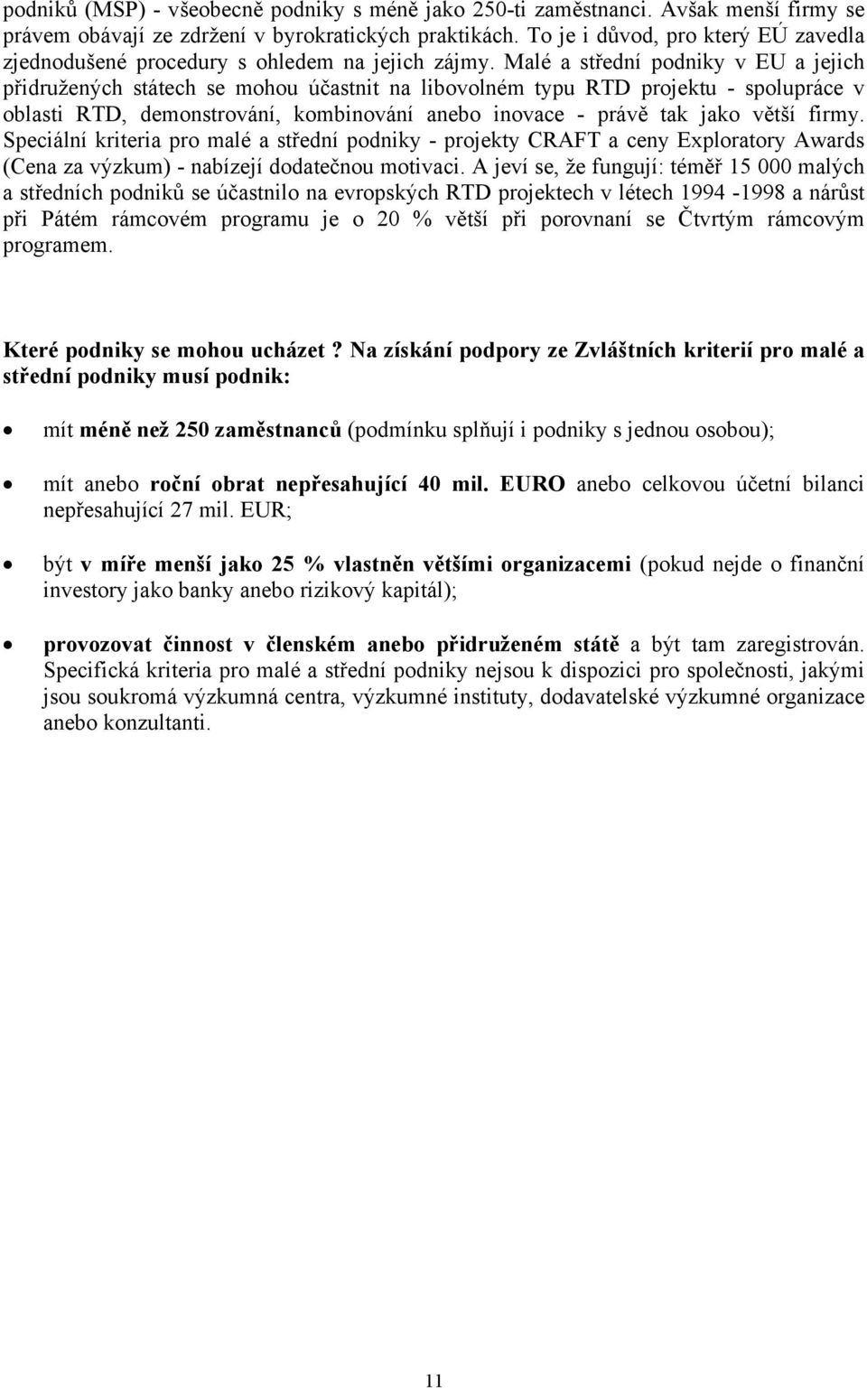 Malé a střední podniky v EU a jejich přidružených státech se mohou účastnit na libovolném typu RTD projektu - spolupráce v oblasti RTD, demonstrování, kombinování anebo inovace - právě tak jako větší