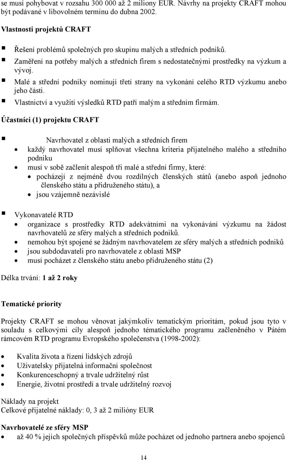 Malé a střední podniky nominují třetí strany na vykonání celého RTD výzkumu anebo jeho části. Vlastnictví a využití výsledků RTD patří malým a středním firmám.