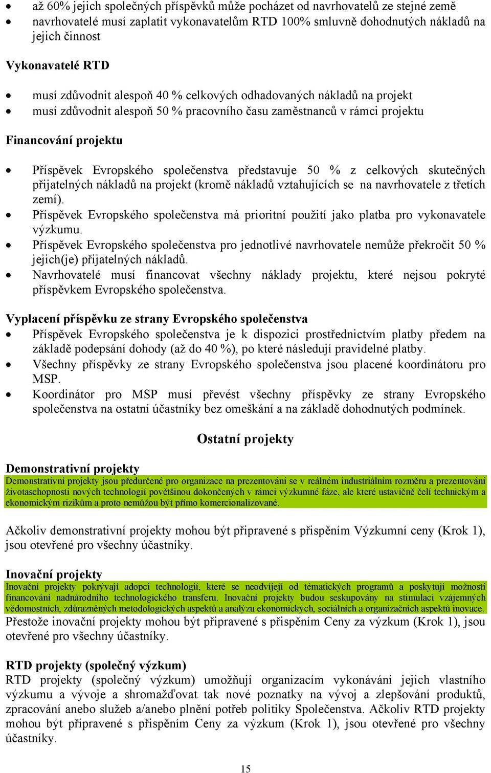 představuje 50 % z celkových skutečných přijatelných nákladů na projekt (kromě nákladů vztahujících se na navrhovatele z třetích zemí).