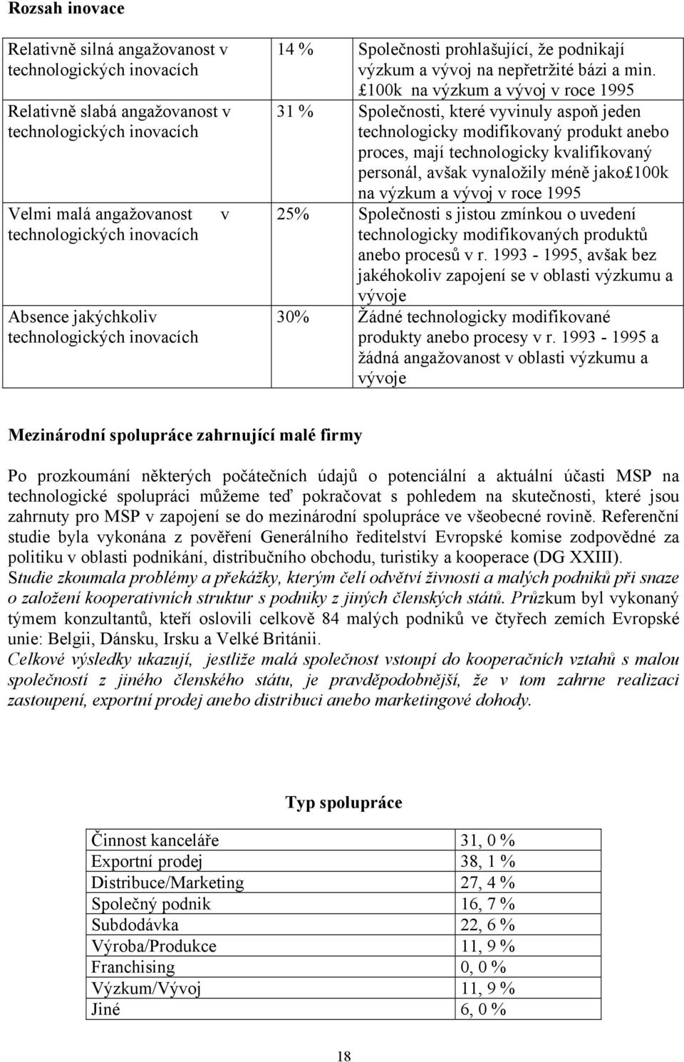 100k na výzkum a vývoj v roce 1995 31 % Společnosti, které vyvinuly aspoň jeden technologicky modifikovaný produkt anebo proces, mají technologicky kvalifikovaný personál, avšak vynaložily méně jako