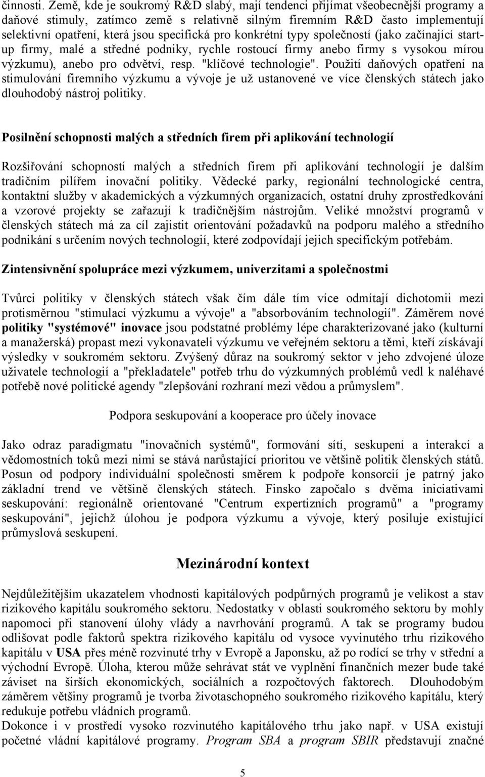 specifická pro konkrétní typy společností (jako začínající startup firmy, malé a středné podniky, rychle rostoucí firmy anebo firmy s vysokou mírou výzkumu), anebo pro odvětví, resp.