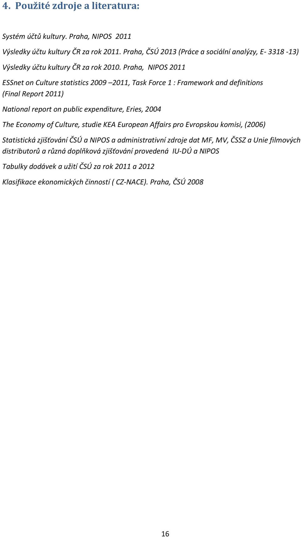 Praha, NIPOS 2011 ESSnet on Culture statistics 2009 2011, Task Force 1 : Framework and definitions (Final Report 2011) National report on public expenditure, Eries, 2004 The