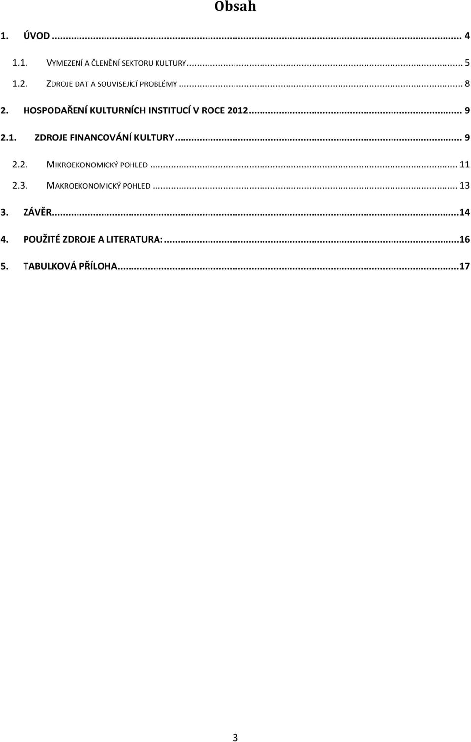 HOSPODAŘENÍ KULTURNÍCH INSTITUCÍ V ROCE 2012... 9 2.1. ZDROJE FINANCOVÁNÍ KULTURY.