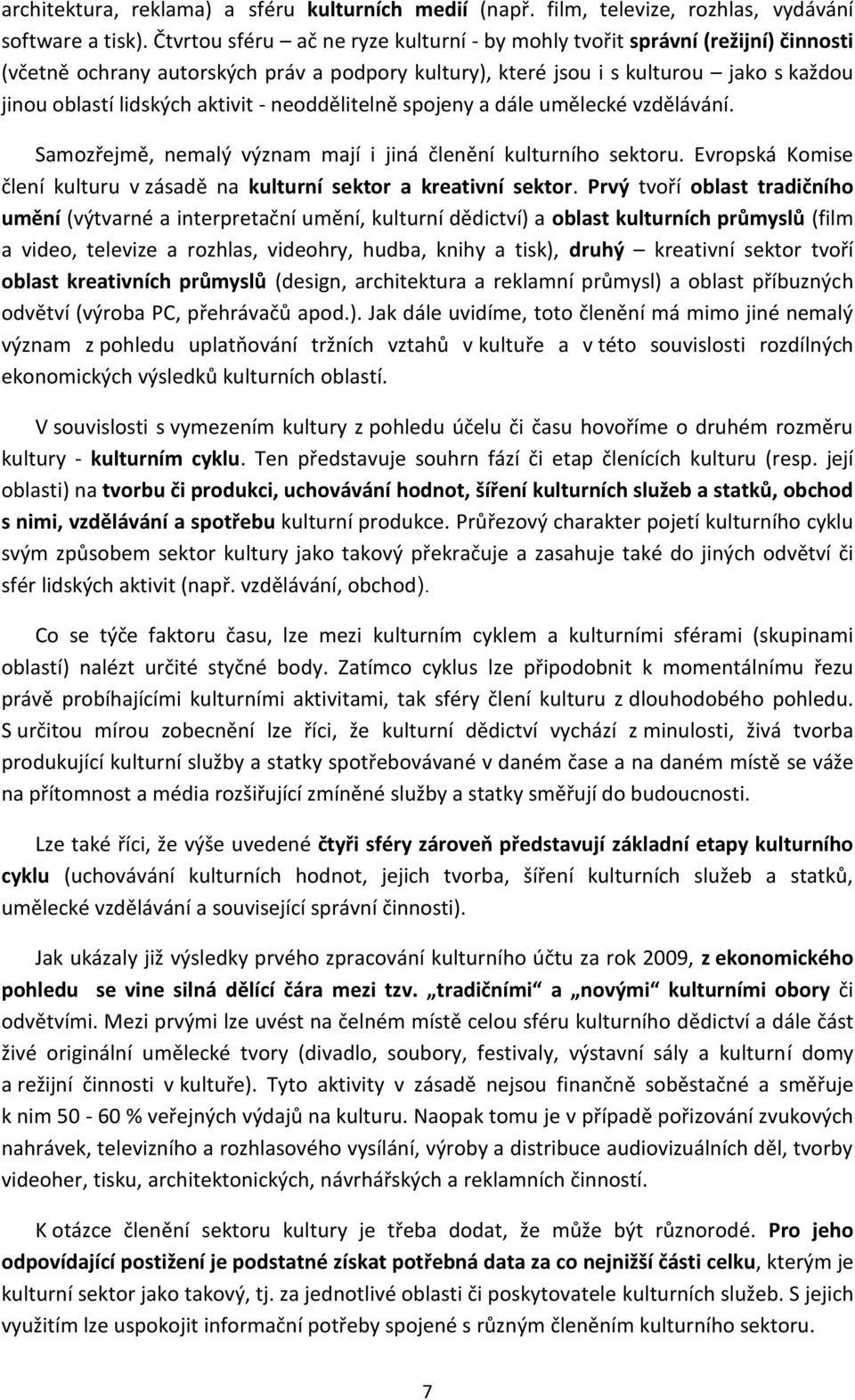 - neoddělitelně spojeny a dále umělecké vzdělávání. Samozřejmě, nemalý význam mají i jiná členění kulturního sektoru. Evropská Komise člení kulturu v zásadě na kulturní sektor a kreativní sektor.