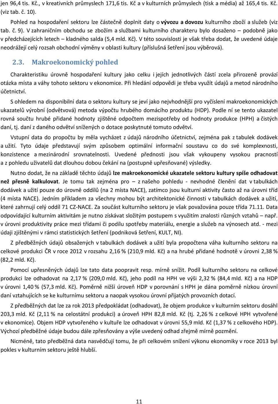 V zahraničním obchodu se zbožím a službami kulturního charakteru bylo dosaženo podobně jako v předcházejících letech kladného salda (5,4 mld. Kč).