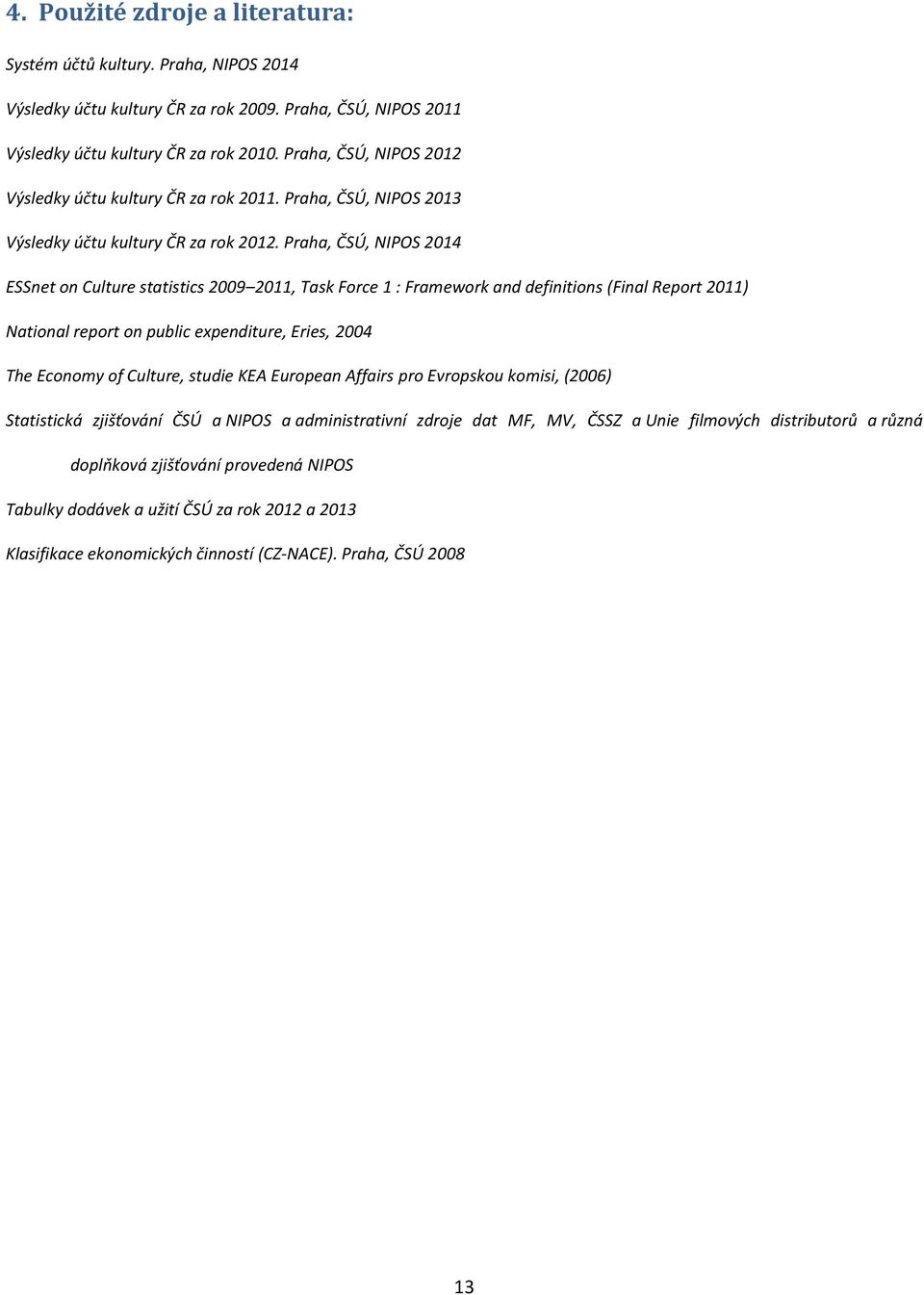 Praha, ČSÚ, NIPOS 2014 ESSnet on Culture statistics 2009 2011, Task Force 1 : Framework and definitions (Final Report 2011) National report on public expenditure, Eries, 2004 The Economy of Culture,