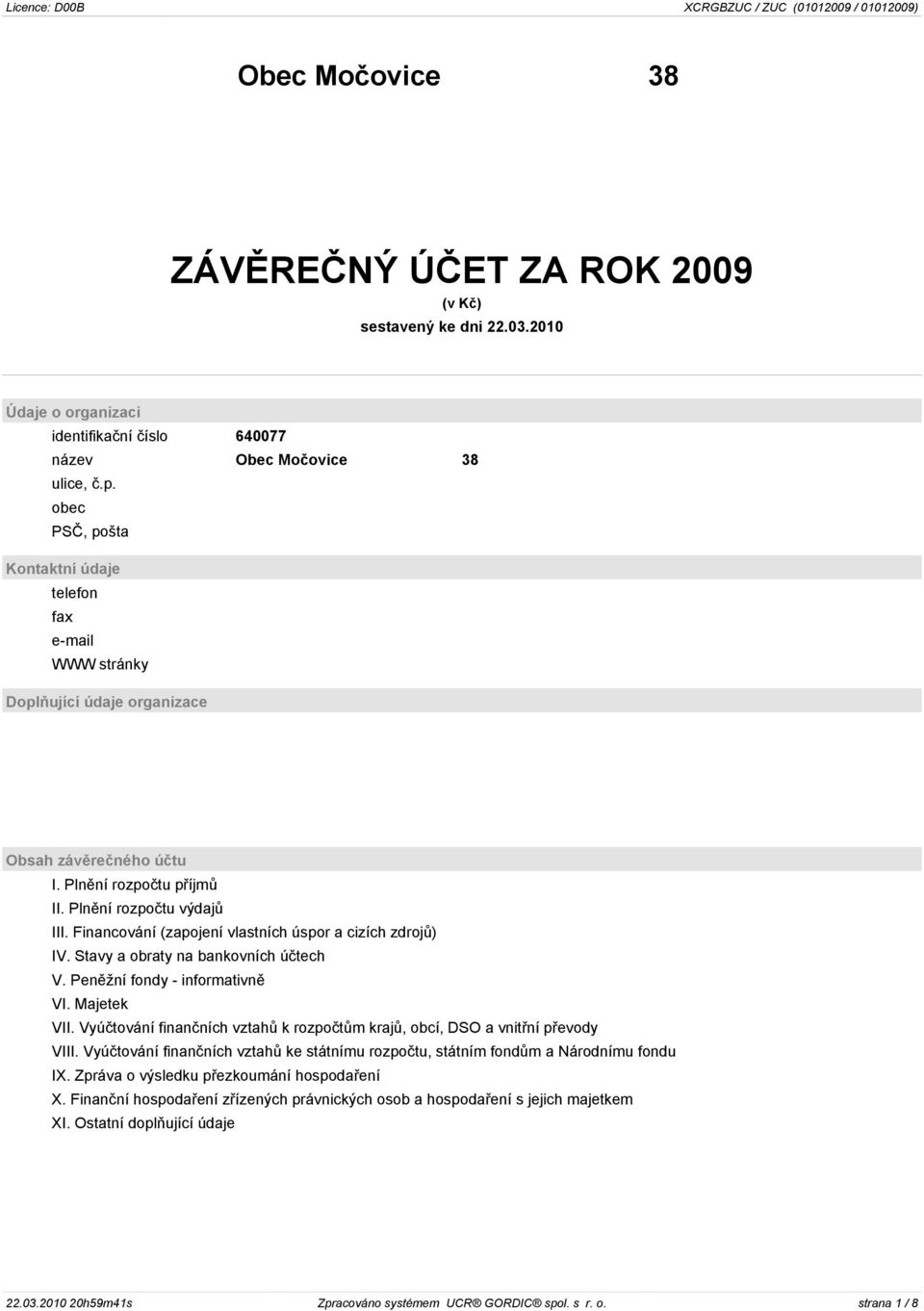 Financování (zapojení vlastních úspor a cizích zdrojù) IV. Stavy a obraty na bankovních úètech V. Penìžní fondy - informativnì VI. Majetek VII.