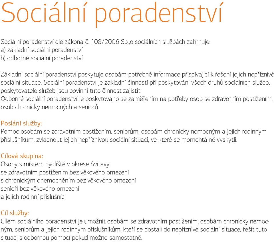 nepříznivé sociální situace. Sociální poradenství je základní činností při poskytování všech druhů sociálních služeb, poskytovatelé služeb jsou povinni tuto činnost zajistit.