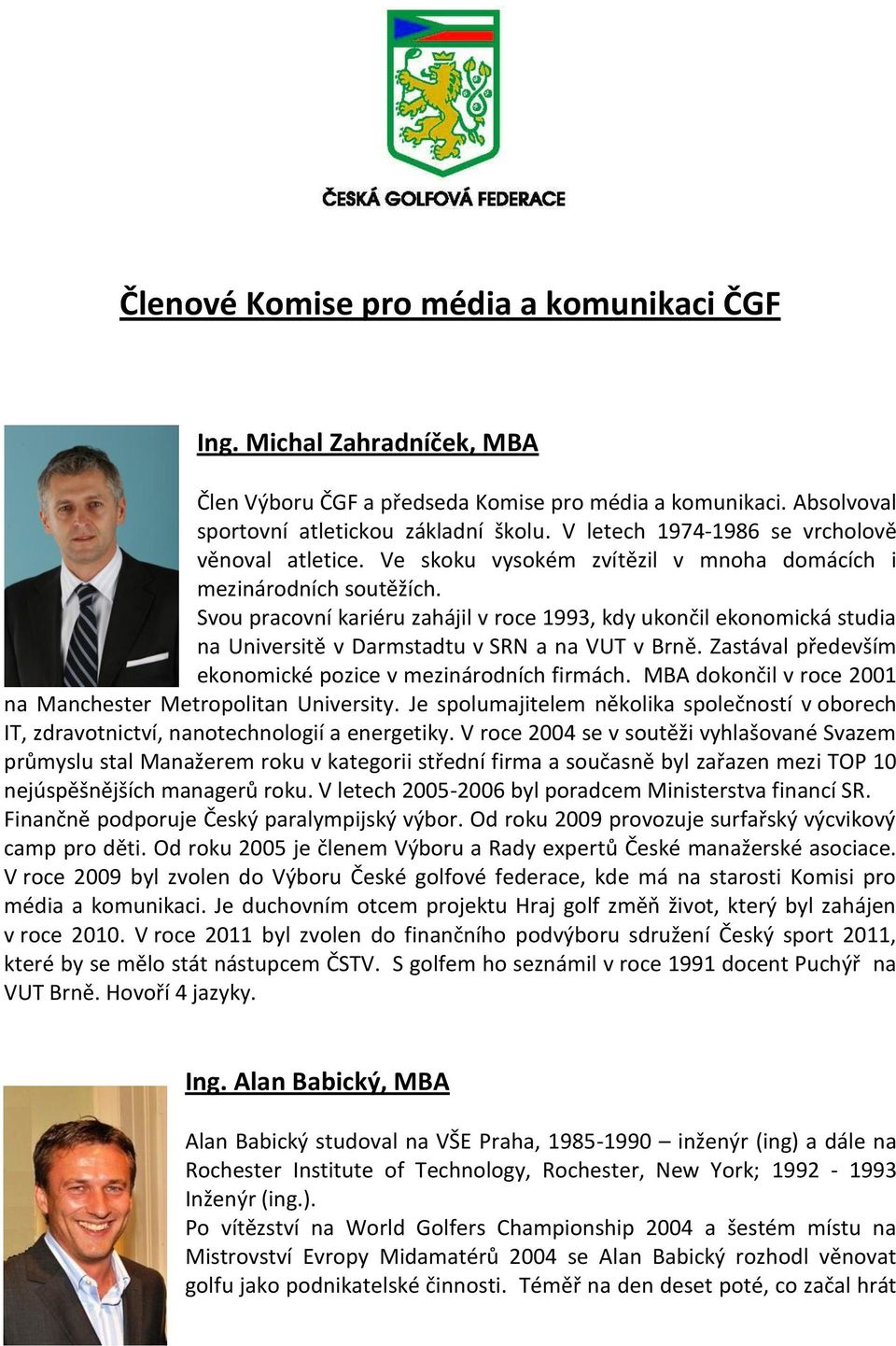 Svou pracovní kariéru zahájil v roce 1993, kdy ukončil ekonomická studia na Universitě v Darmstadtu v SRN a na VUT v Brně. Zastával především ekonomické pozice v mezinárodních firmách.