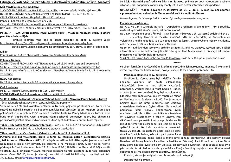 , 21. 8. ČESKÉ VELENICE neděle 11h, pátek 18h, od 17h adorace Pondělí - bohoslužba v Domově seniorů v 9h CHLUM U TŘEBONĚ sobota s neděl. pl. v 18h, úterý v 15h modlitba růžence RAPŠACH mše sv. 1. sobotu v měsíci v 16h, čtvrtek 17 h (lichý týden) 17.