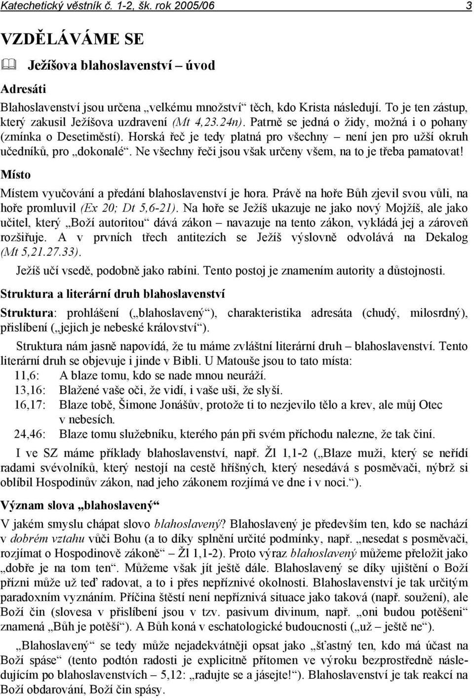 Horská řeč je tedy platná pro všechny není jen pro užší okruh učedníků, pro dokonalé. Ne všechny řeči jsou však určeny všem, na to je třeba pamatovat!