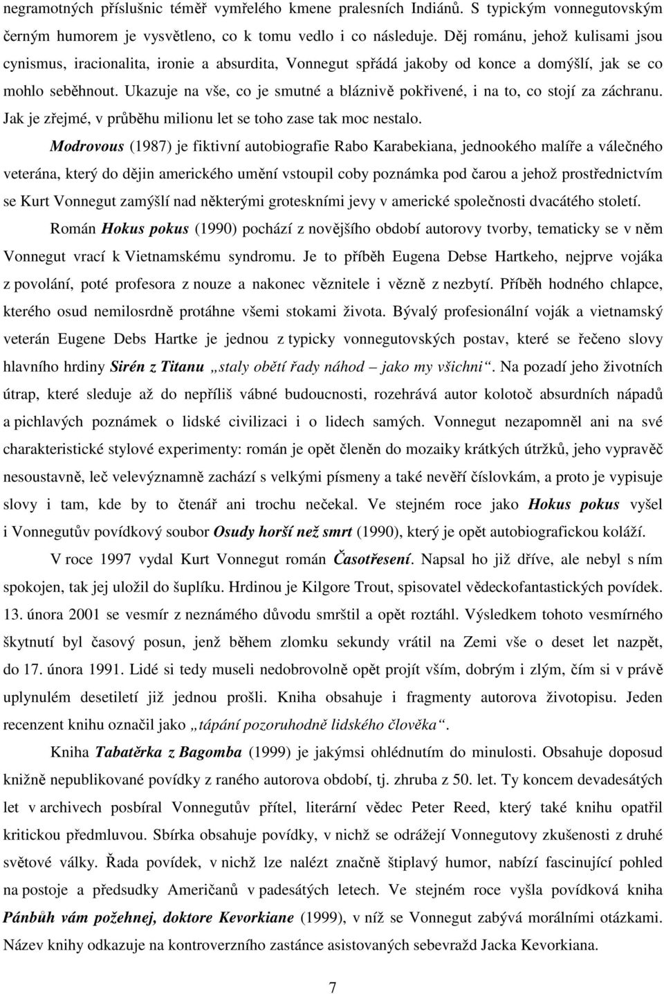 Ukazuje na vše, co je smutné a bláznivě pokřivené, i na to, co stojí za záchranu. Jak je zřejmé, v průběhu milionu let se toho zase tak moc nestalo.