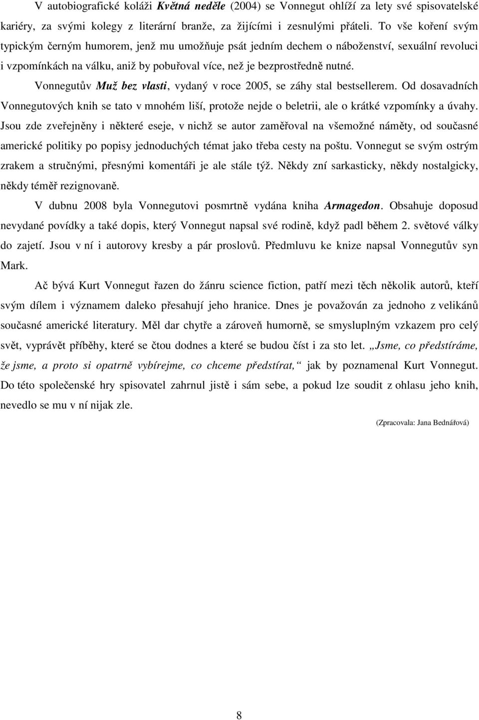 Vonnegutův Muž bez vlasti, vydaný v roce 2005, se záhy stal bestsellerem. Od dosavadních Vonnegutových knih se tato v mnohém liší, protože nejde o beletrii, ale o krátké vzpomínky a úvahy.