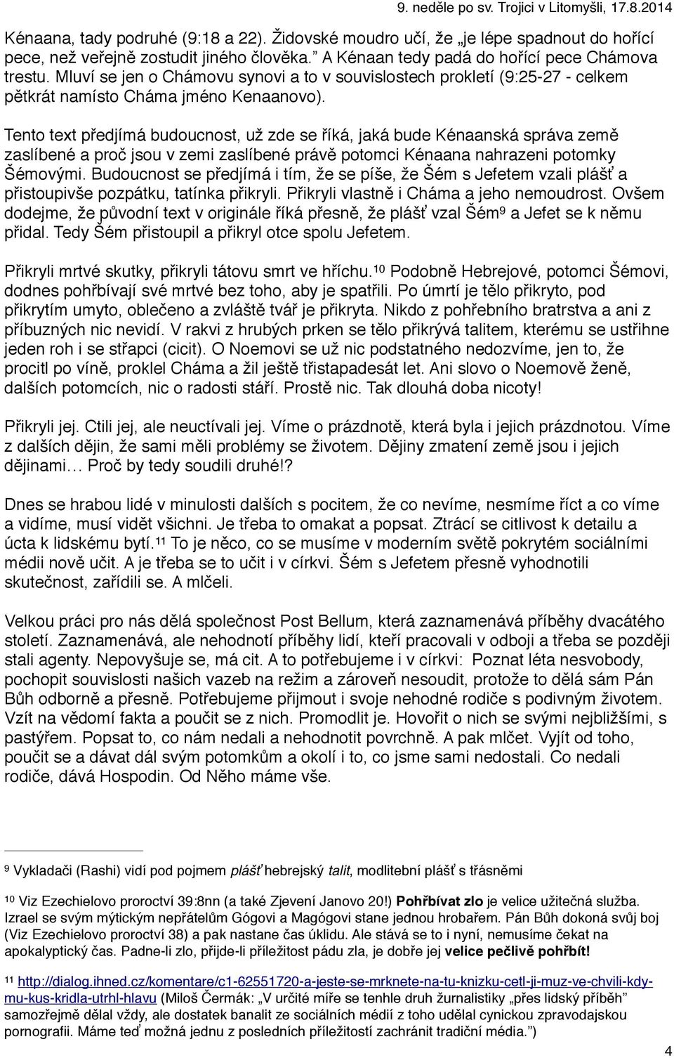 Tento text předjímá budoucnost, už zde se říká, jaká bude Kénaanská správa země zaslíbené a proč jsou v zemi zaslíbené právě potomci Kénaana nahrazeni potomky Šémovými.