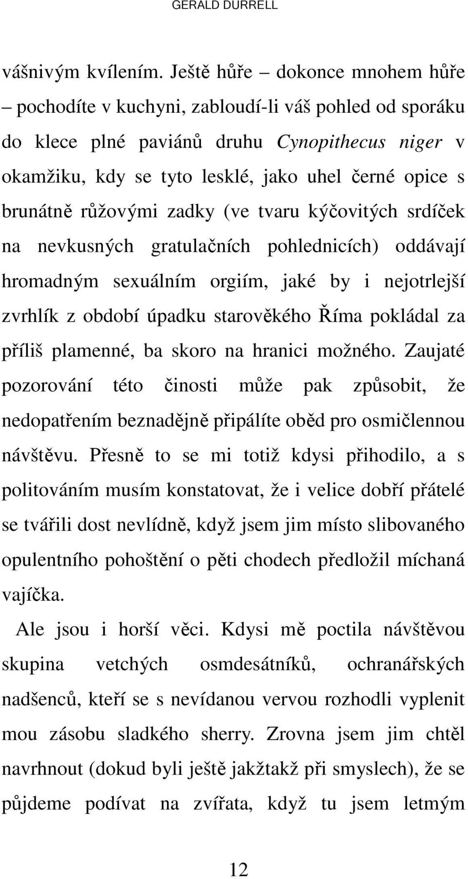 růžovými zadky (ve tvaru kýčovitých srdíček na nevkusných gratulačních pohlednicích) oddávají hromadným sexuálním orgiím, jaké by i nejotrlejší zvrhlík z období úpadku starověkého Říma pokládal za