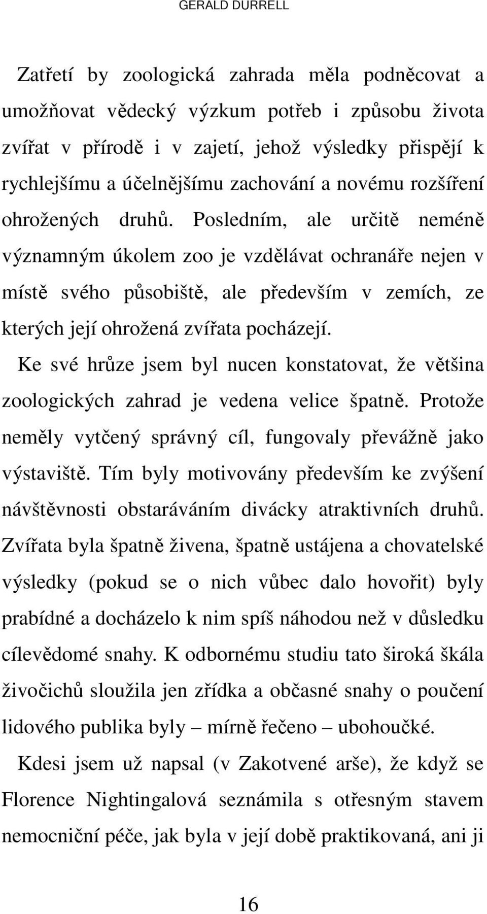 Ke své hrůze jsem byl nucen konstatovat, že většina zoologických zahrad je vedena velice špatně. Protože neměly vytčený správný cíl, fungovaly převážně jako výstaviště.