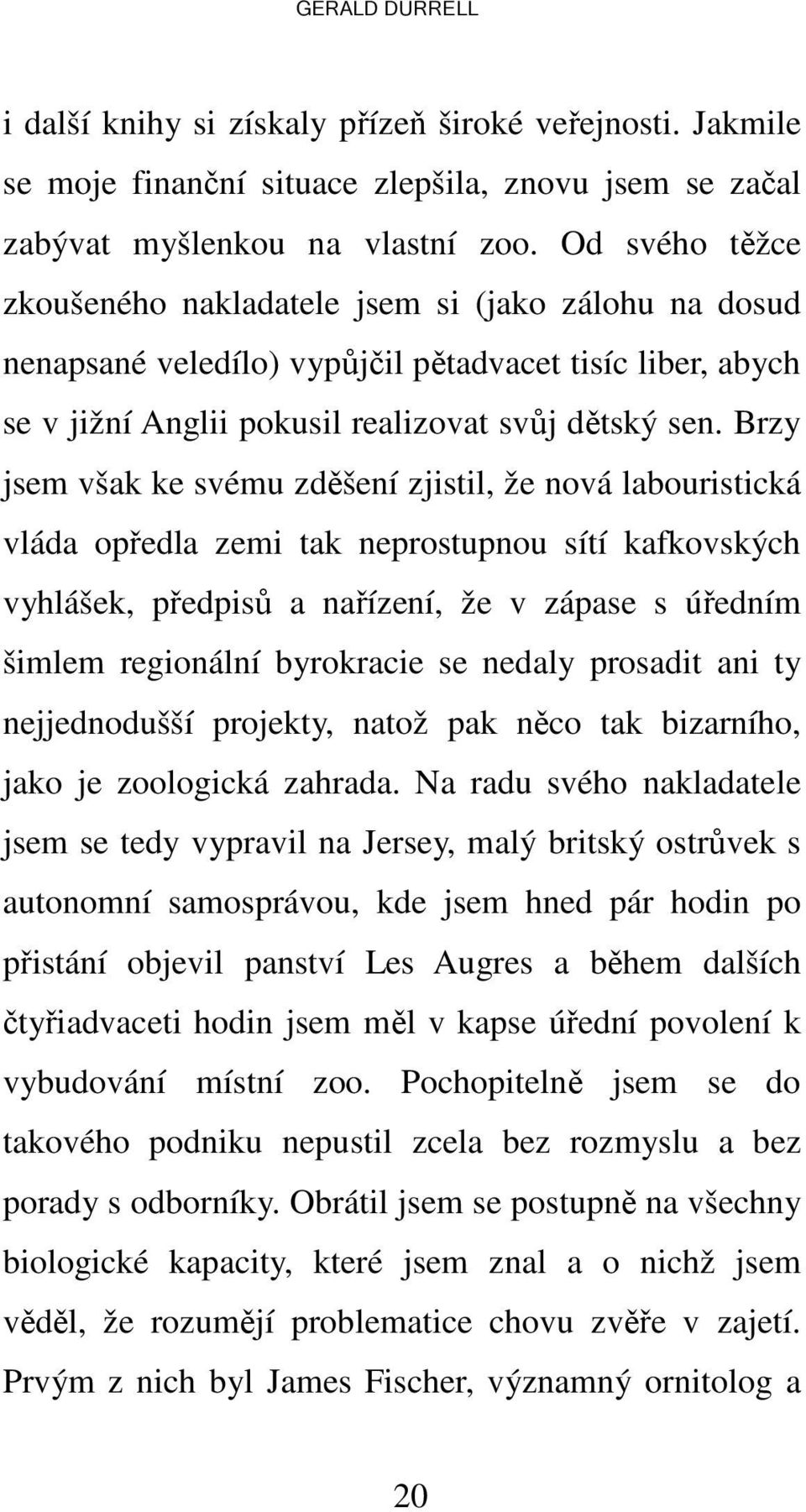 Brzy jsem však ke svému zděšení zjistil, že nová labouristická vláda opředla zemi tak neprostupnou sítí kafkovských vyhlášek, předpisů a nařízení, že v zápase s úředním šimlem regionální byrokracie