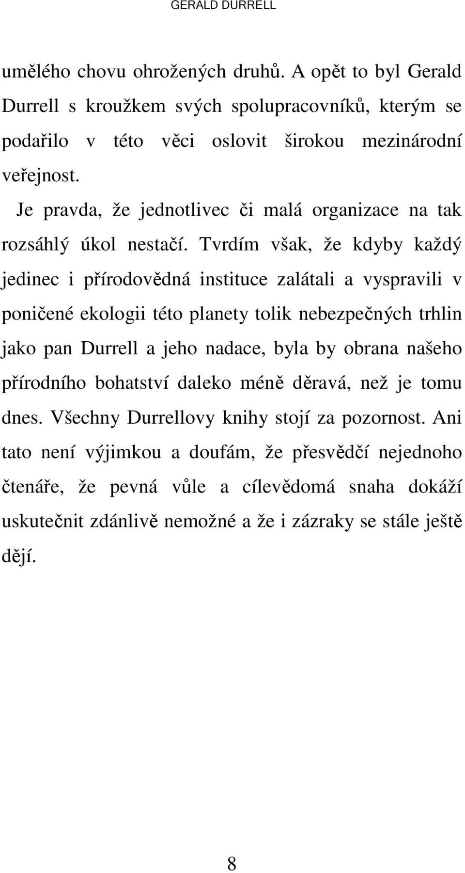 Tvrdím však, že kdyby každý jedinec i přírodovědná instituce zalátali a vyspravili v poničené ekologii této planety tolik nebezpečných trhlin jako pan Durrell a jeho nadace,