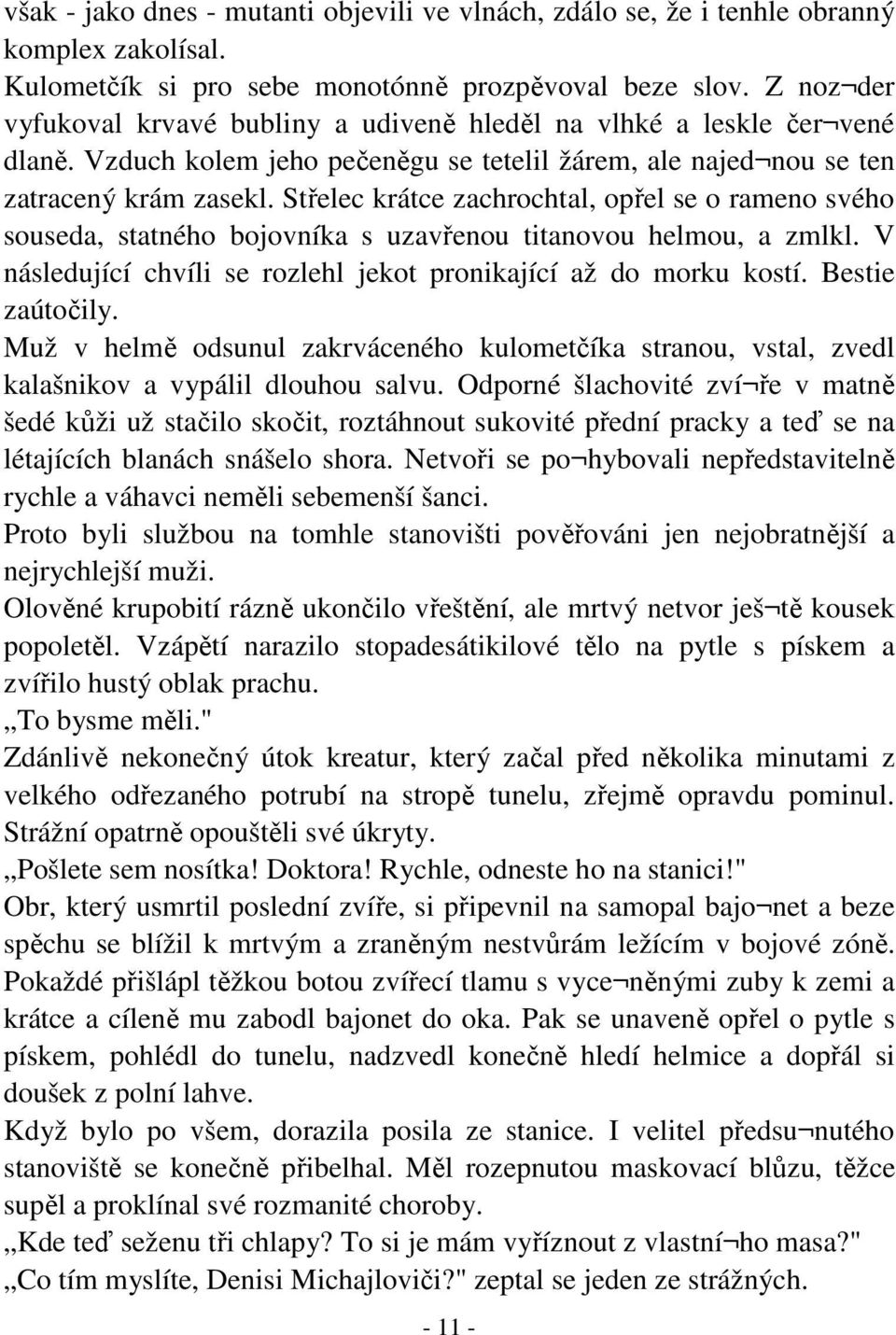 Střelec krátce zachrochtal, opřel se o rameno svého souseda, statného bojovníka s uzavřenou titanovou helmou, a zmlkl. V následující chvíli se rozlehl jekot pronikající až do morku kostí.