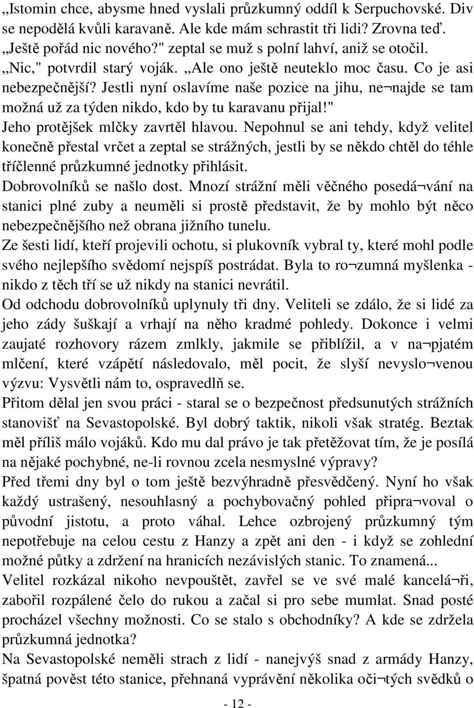 Jestli nyní oslavíme naše pozice na jihu, ne najde se tam možná už za týden nikdo, kdo by tu karavanu přijal!" Jeho protějšek mlčky zavrtěl hlavou.